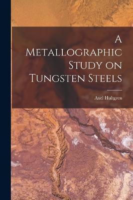 A Metallographic Study on Tungsten Steels - Axel Hultgren - cover