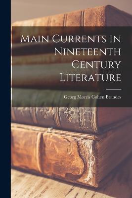 Main Currents in Nineteenth Century Literature - Georg Morris Cohen Brandes - cover