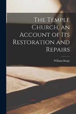 The Temple Church, an Account of its Restoration and Repairs - William Burge - cover