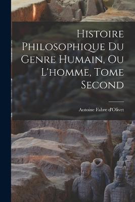 Histoire Philosophique du Genre Humain, ou L'homme, Tome Second - Antoine Fabre D'Olivet - cover