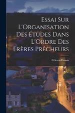 Essai sur L'Organisation des Études Dans L'Ordre des Frères Prêcheurs