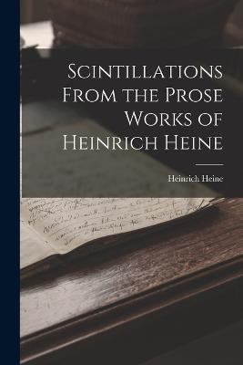 Scintillations From the Prose Works of Heinrich Heine - Heinrich Heine - cover