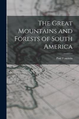 The Great Mountains and Forests of South America - Paul Fountain - cover