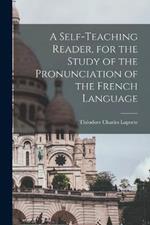 A Self-teaching Reader, for the Study of the Pronunciation of the French Language