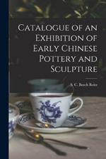 Catalogue of an Exhibition of Early Chinese Pottery and Sculpture