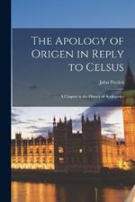 The Apology of Origen in Reply to Celsus: A Chapter in the History of Apologetics