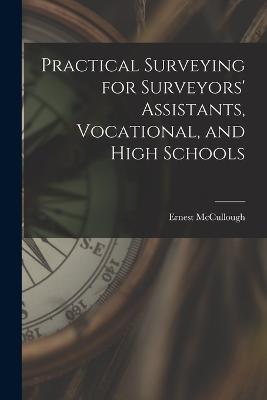 Practical Surveying for Surveyors' Assistants, Vocational, and High Schools - McCullough Ernest - cover