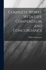 Complete Works, With Life, Compendium, and Concordance