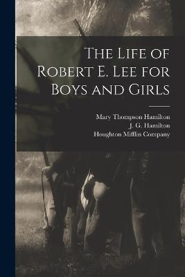 The Life of Robert E. Lee for Boys and Girls - J G Hamilton,Mary Thompson Hamilton - cover