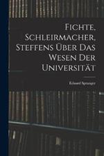 Fichte, Schleirmacher, Steffens über das Wesen der Universität