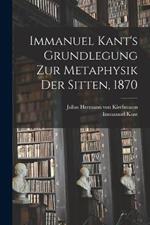 Immanuel Kant's Grundlegung zur Metaphysik der Sitten, 1870