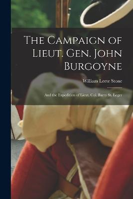 The Campaign of Lieut. Gen. John Burgoyne: And the Expedition of Lieut. Col. Barry St. Leger - William Leete Stone - cover