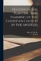 History of the Planting and Training of the Christian Church by the Apostles - Augustus Neander,J E Ryland - cover