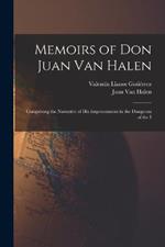 Memoirs of Don Juan van Halen; Comprising the Narrative of his Imprisonment in the Dungeons of the I