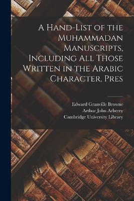 A Hand-list of the Muhammadan Manuscripts, Including all Those Written in the Arabic Character, Pres - Edward Granville Browne,Arthur John Arberry - cover