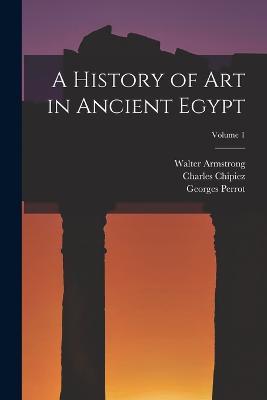 A History of Art in Ancient Egypt; Volume 1 - Georges Perrot,Charles Chipiez,Walter Armstrong - cover