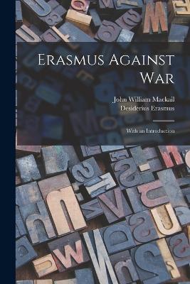 Erasmus Against War: With an Introduction - John William Mackail,Desiderius Erasmus - cover