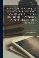 Les Songes Drolatiques De Pantagruel Où Sont Contenues Plusieurs Figures De L'Invention De Maistre François Rabelais