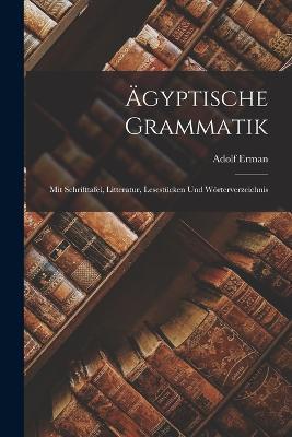 Ägyptische Grammatik: Mit Schrifttafel, Litteratur, Lesestücken Und Wörterverzeichnis - Adolf Erman - cover