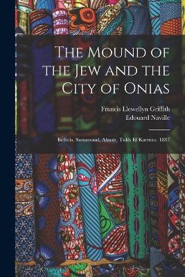 The Mound of the Jew and the City of Onias: Belbeis, Samanood, Abusir, Tukh El Karmus. 1887 - Francis Llewellyn Griffith,Edouard Naville - cover