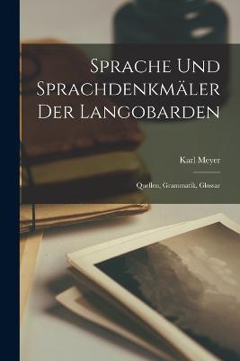 Sprache Und Sprachdenkmaler Der Langobarden: Quellen, Grammatik, Glossar - Karl Meyer - cover