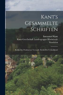 Kant's Gesammelte Schriften: Kritik Der Praktischen Vernunft. Kritik Der Urtheilskraft - Immanuel Kant,Kant-Gesellschaf Rheinland-Westfalen - cover