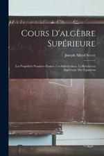 Cours D'algebre Superieure: Les Proprietes Nombres Entiers. Les Substitutions. La Resolution Algebrique Des Equations