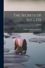 The Secrets of Success: Or, How to Get On in the World