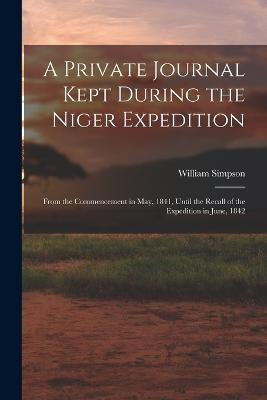 A Private Journal Kept During the Niger Expedition: From the Commencement in May, 1841, Until the Recall of the Expedition in June, 1842 - William Simpson - cover