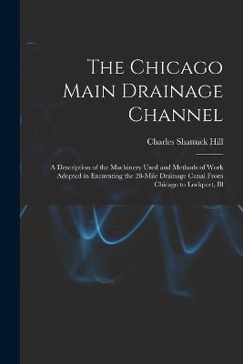 The Chicago Main Drainage Channel: A Description of the Machinery Used and Methods of Work Adopted in Excavating the 28-Mile Drainage Canal From Chicago to Lockport, Ill - Charles Shattuck Hill - cover