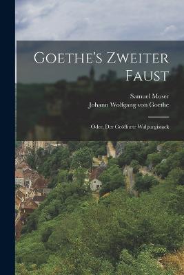 Goethe's Zweiter Faust; Oder, Der Geoeffnete Walpurgissack - Johann Wolfgang Von Goethe,Samuel Moser - cover