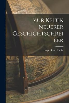 Zur Kritik Neuerer Geschichtschreiber - Leopold Von Ranke - cover