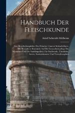 Handbuch Der Fleischkunde: Eine Beurtheilungslehre Des Fleisches Unserer Schlachtthiere, Mit Besonderer Rucksicht Auf Die Gesundheitspflege Des Menschen Und Die Sanitatspolizei; Fur Studirende, Thierarzte, Aerzte, Sanitatsbeamte Und Verwaltungsbeh