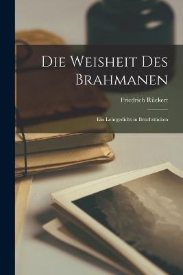 Die Weisheit Des Brahmanen: Ein Lehrgedicht in Bruchstücken - Friedrich Rückert - cover