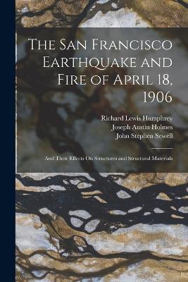 The San Francisco Earthquake and Fire of April 18, 1906: And Their Effects On Structures and Structural Materials - Grove Karl Gilbert,Richard Lewis Humphrey,Joseph Austin Holmes - cover
