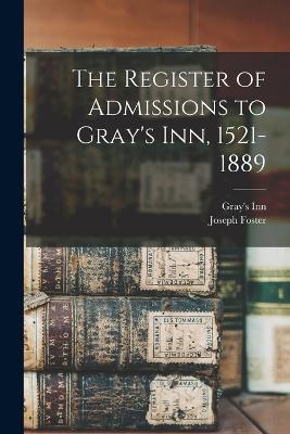 The Register of Admissions to Gray's Inn, 1521-1889 - Joseph Foster,Gray's Inn - cover