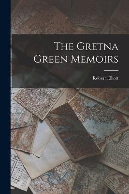The Gretna Green Memoirs - Robert Elliott - cover