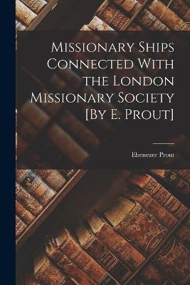 Missionary Ships Connected With the London Missionary Society [By E. Prout] - Ebenezer Prout - cover