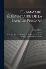 Grammaire Elementaire De La Langue Persane: Suivie D'un Petit Traite De Prosodie, De Dialogues, De Modeles De Lettres Et D'un Choix De Proverbes