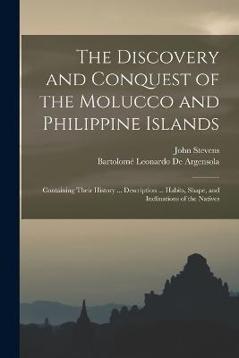 The Discovery and Conquest of the Molucco and Philippine Islands: Containing Their History ... Description ... Habits, Shape, and Inclinations of the Natives - John Stevens,Bartolome Leonardo de Argensola - cover