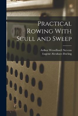 Practical Rowing With Scull and Sweep - Arthur Wesselhoeft Stevens,Eugene Abraham Darling - cover