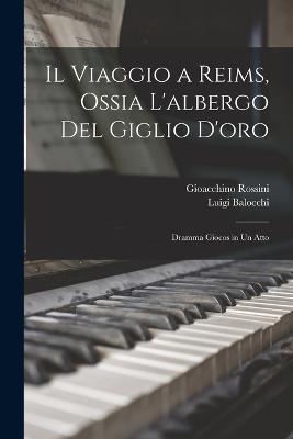 Il Viaggio a Reims, Ossia L'albergo Del Giglio D'oro: Dramma Giocos in Un Atto - Gioacchino Rossini,Luigi Balocchi - cover