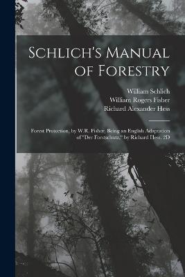 Schlich's Manual of Forestry: Forest Protection, by W.R. Fisher, Being an English Adaptation of "Der Forstschutz," by Richard Hess. 2D; Edition 1907 - Karl Gayer,William Schlich,Richard Alexander Hess - cover