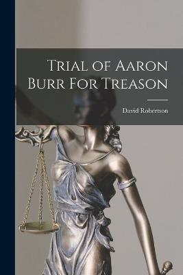 Trial of Aaron Burr For Treason - David Robertson - cover