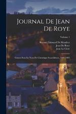 Journal De Jean De Roye: Connu Sous Le Nom De Chronique Scandaleuse, 1460-1483; Volume 1