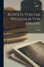 Rudolfs von Ems Willehalm von Orlens.