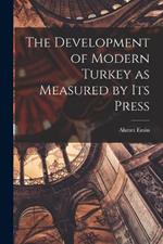 The Development of Modern Turkey as Measured by its Press