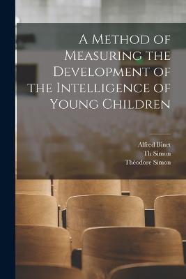A Method of Measuring the Development of the Intelligence of Young Children - Alfred Binet,Theodore Simon,Th Simon - cover
