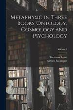 Metaphysic in Three Books, Ontology, Cosmology and Psychology; Volume 1