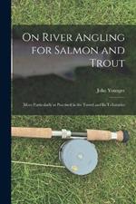 On River Angling for Salmon and Trout: More Particularly as Practised in the Tweed and its Tributaries